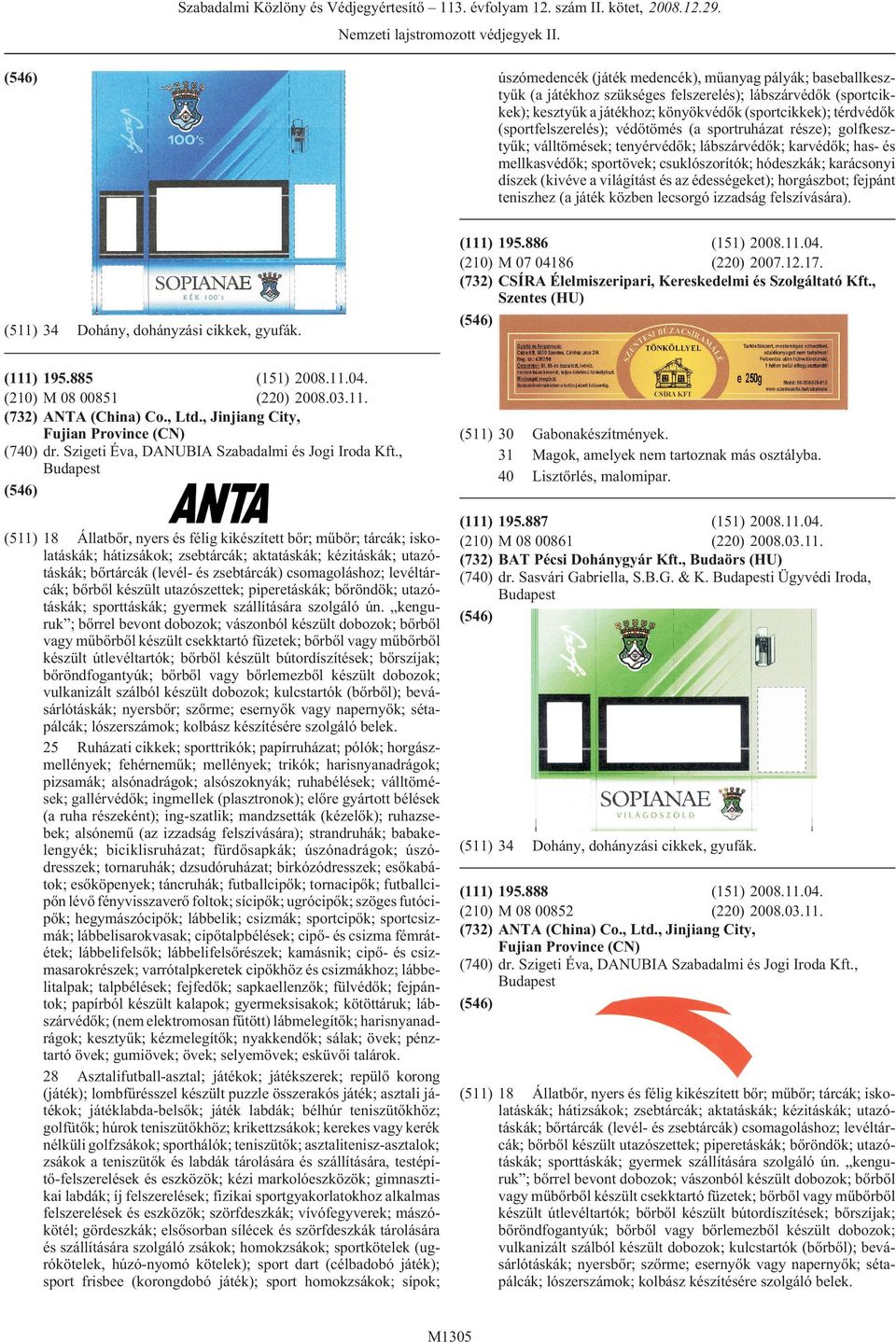 (sportfelszerelés); védõtömés (a sportruházat része); golfkesztyûk; válltömések; tenyérvédõk; lábszárvédõk; karvédõk; has- és mellkasvédõk; sportövek; csuklószorítók; hódeszkák; karácsonyi díszek