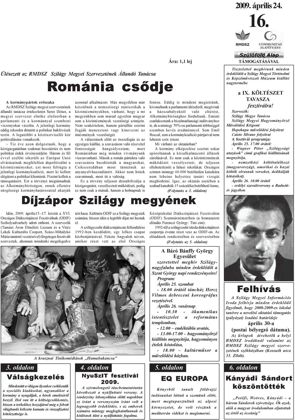 elsõsorban a parlamenti és a kormánnyal szembeni viszonyokat vázolta. A jelenlegi kormány eddig rekordot döntött a politikai baklövések terén.