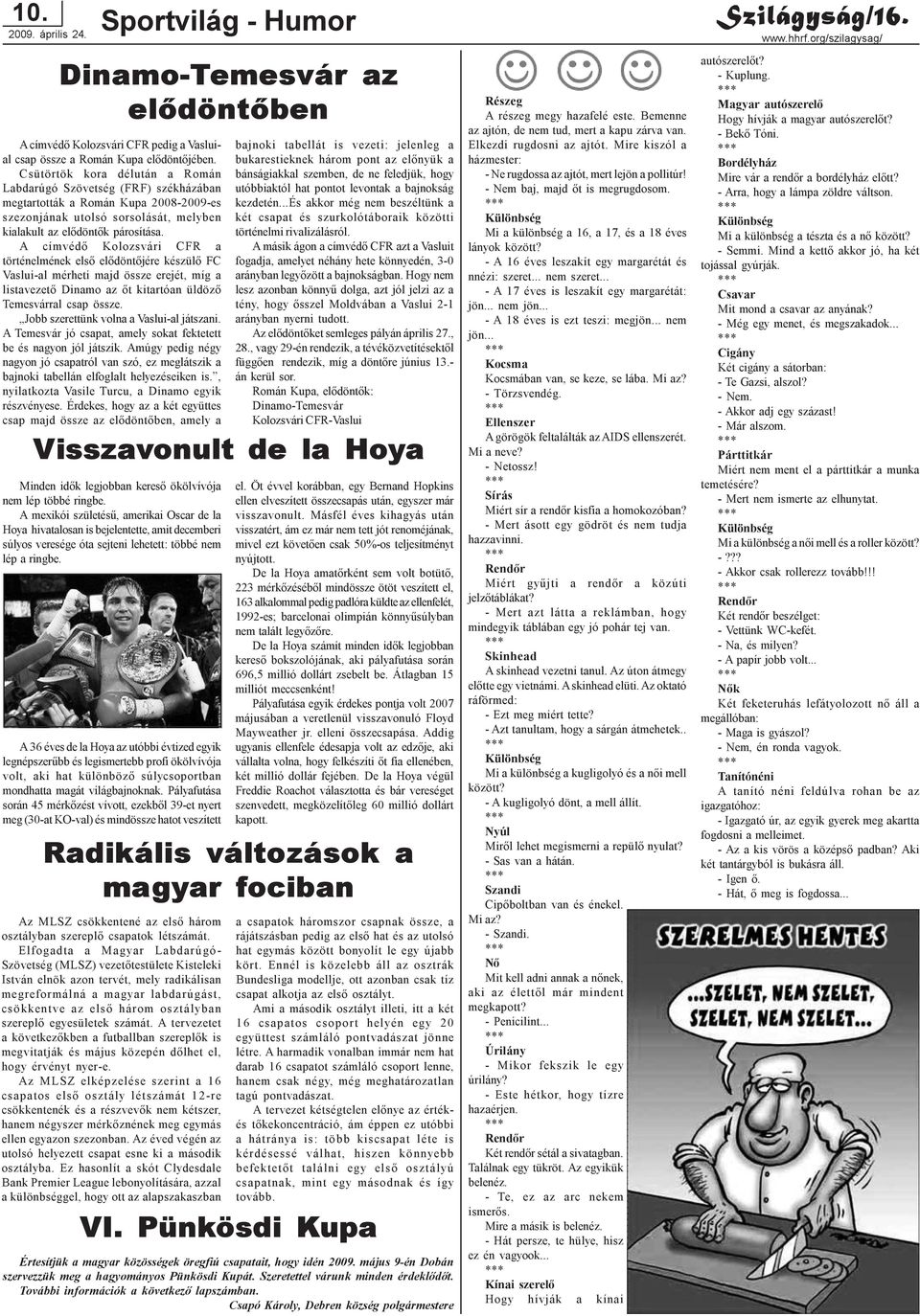 A címvédõ Kolozsvári CFR a történelmének elsõ elõdöntõjére készülõ FC Vaslui-al mérheti majd össze erejét, míg a listavezetõ Dinamo az õt kitartóan üldözõ Temesvárral csap össze.