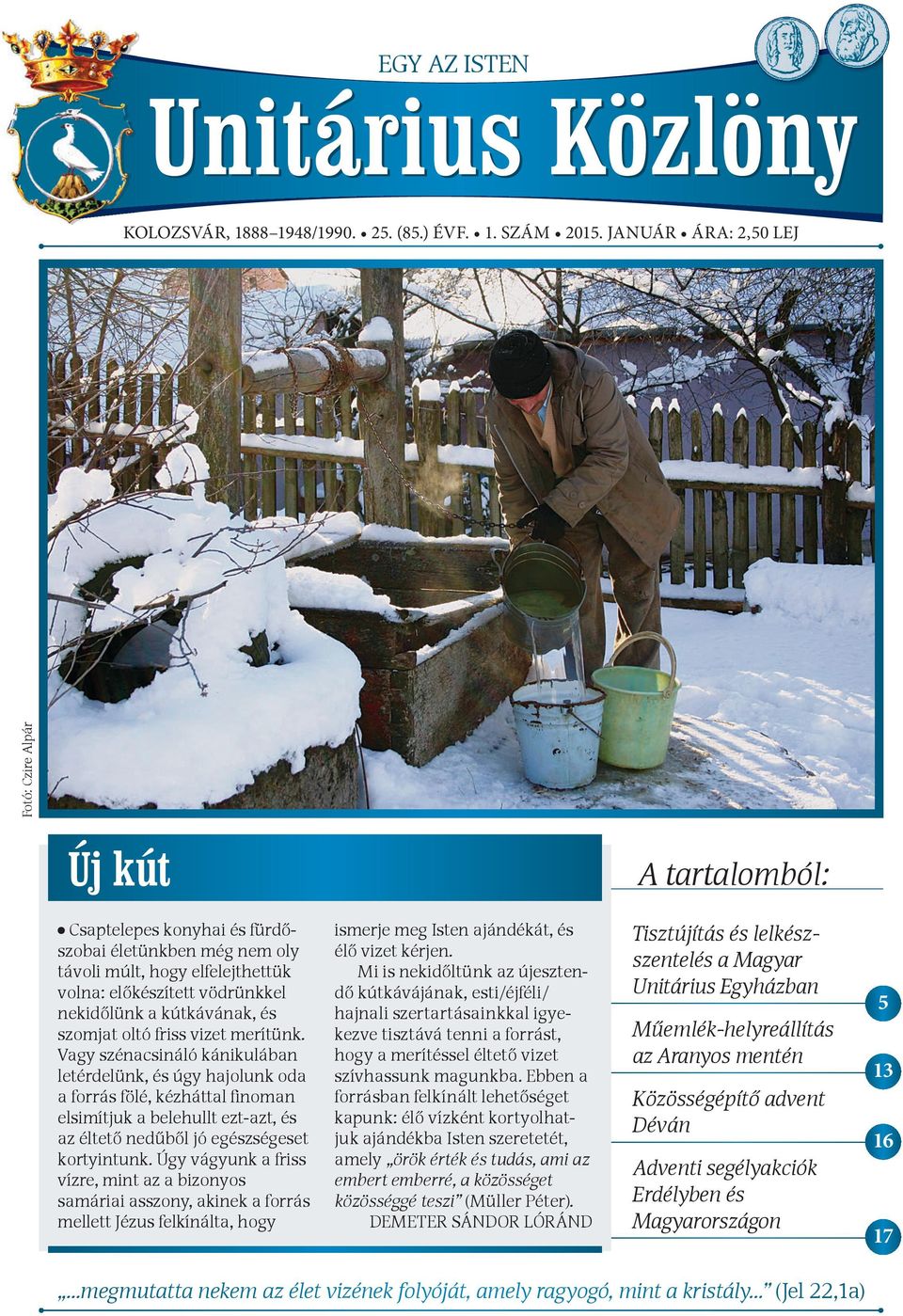 vizet merítünk. Vagy szénacsináló kánikulában letérdelünk, és úgy hajolunk oda a forrás fölé, kézháttal finoman elsimítjuk a belehullt ezt-azt, és az éltető nedűből jó egészségeset kortyintunk.