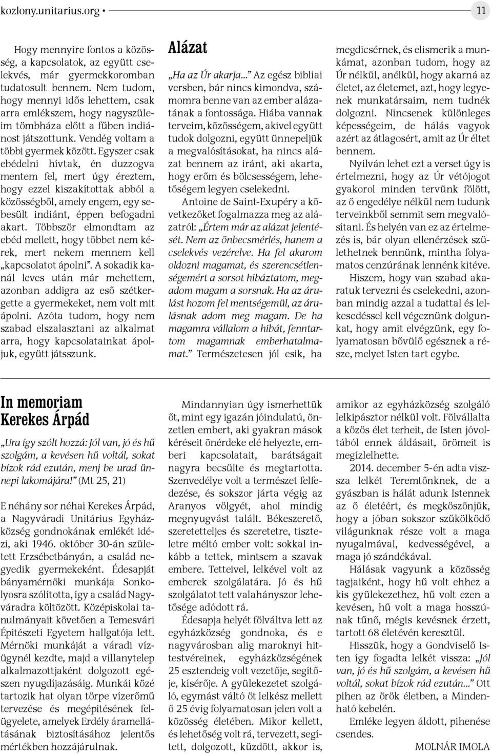Egyszer csak ebédelni hívtak, én duzzogva mentem fel, mert úgy éreztem, hogy ezzel kiszakítottak abból a közösségből, amely engem, egy sebesült indiánt, éppen befogadni akart.