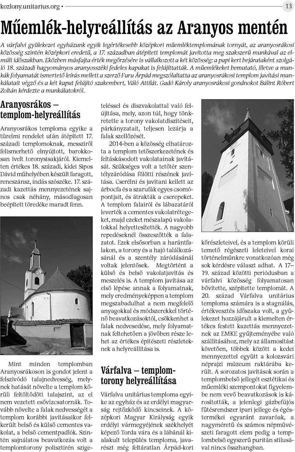 században átépített templomát javította meg szakszerű munkával az elmúlt időszakban. Eközben másfajta érték megőrzésére is vállalkozott a két közösség: a papi kert bejárataként szolgáló 18.