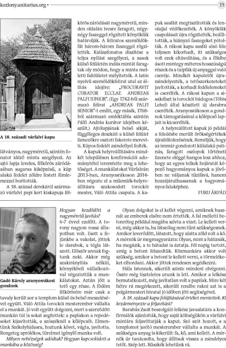 század derekáról származó várfalvi papi kert kiskapuja félkörös záródását nagyméretű, minden oldalán ívesre faragott, négynégy faszeggel rögzített könyökfák határolják.