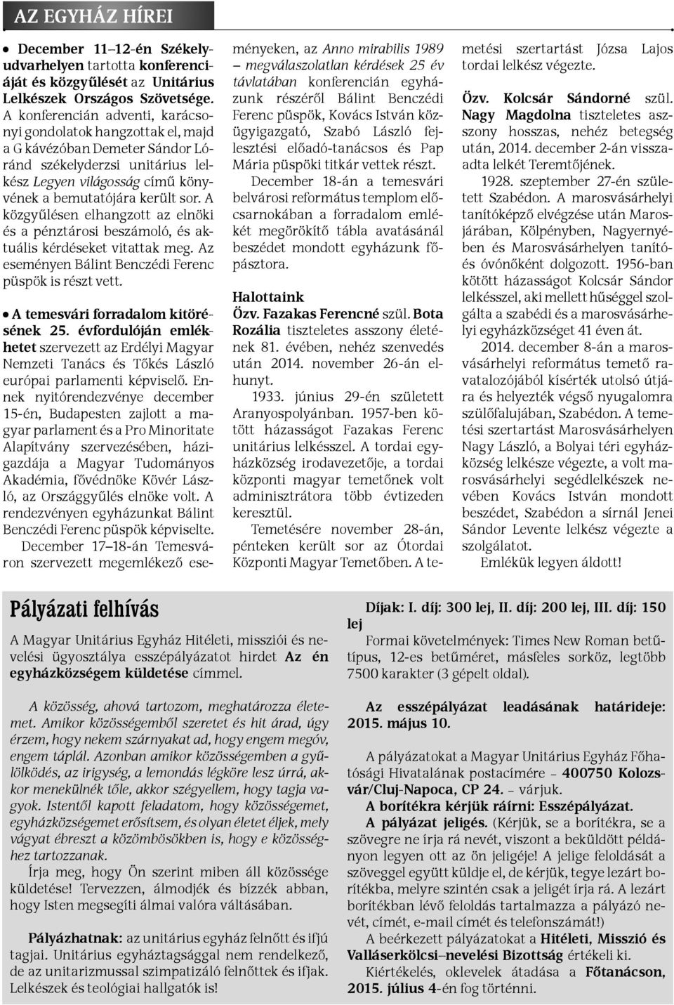 A közgyűlésen elhangzott az elnöki és a pénztárosi beszámoló, és aktuális kérdéseket vitattak meg. Az eseményen Bálint Benczédi Ferenc püspök is részt vett. A temesvári forradalom kitörésének 25.