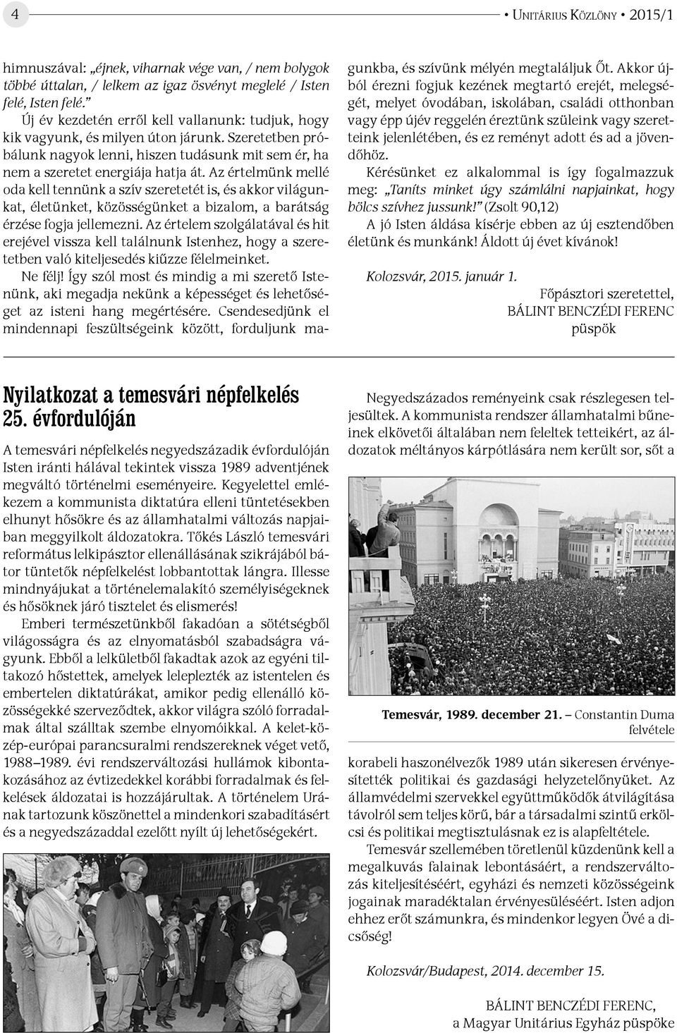Az értelmünk mellé oda kell tennünk a szív szeretetét is, és akkor világunkat, életünket, közösségünket a bizalom, a barátság érzése fogja jellemezni.