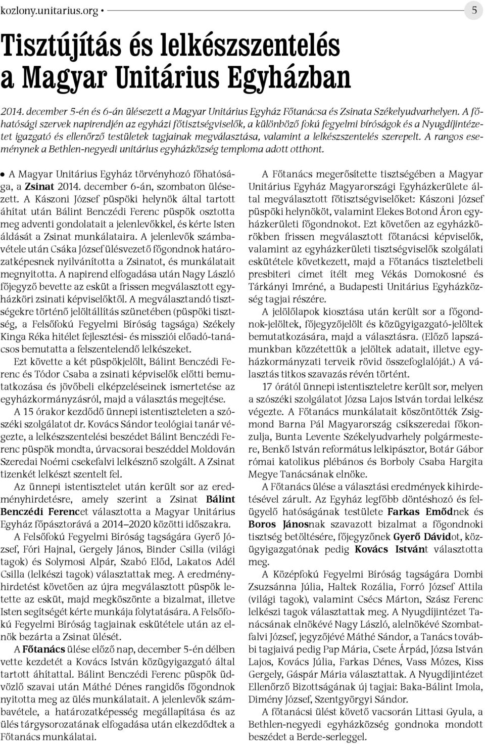 lelkészszentelés szerepelt. A rangos eseménynek a Bethlen-negyedi unitárius egyházközség temploma adott otthont. A Magyar Unitárius Egyház törvényhozó főhatósága, a Zsinat 2014.
