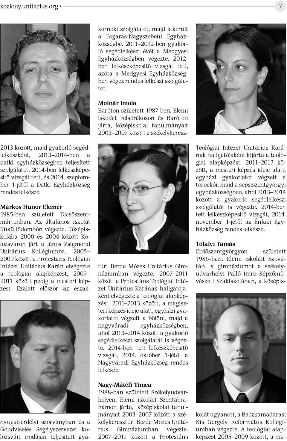 Középiskolába 2000 és 2004 között Kolozsváron járt a János Zsigmond Unitárius Kollégiumba.
