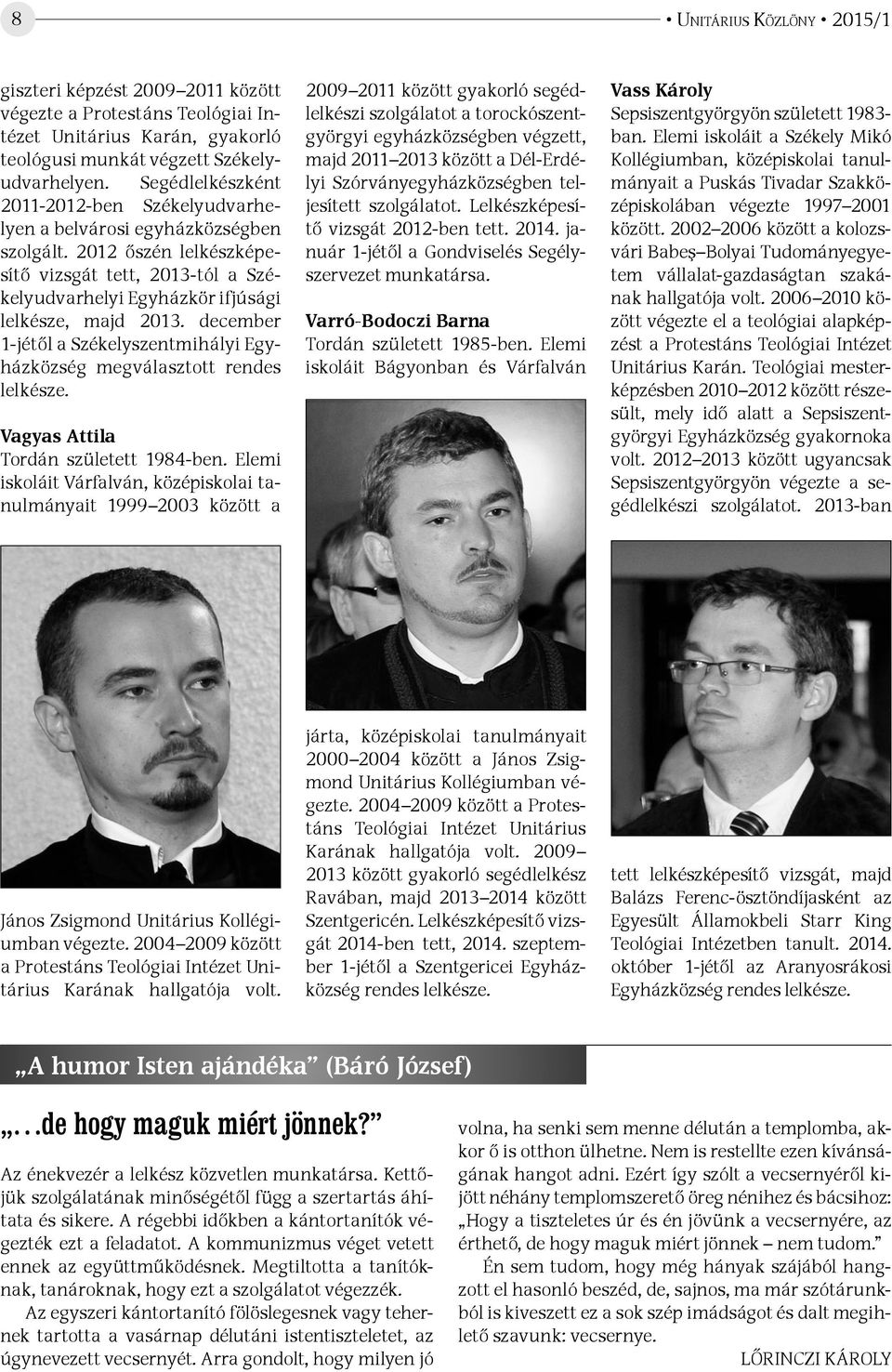 december 1-jétől a Székely szent mihályi Egyházközség megválasztott rendes lelkésze. Vagyas Attila Tordán született 1984-ben.