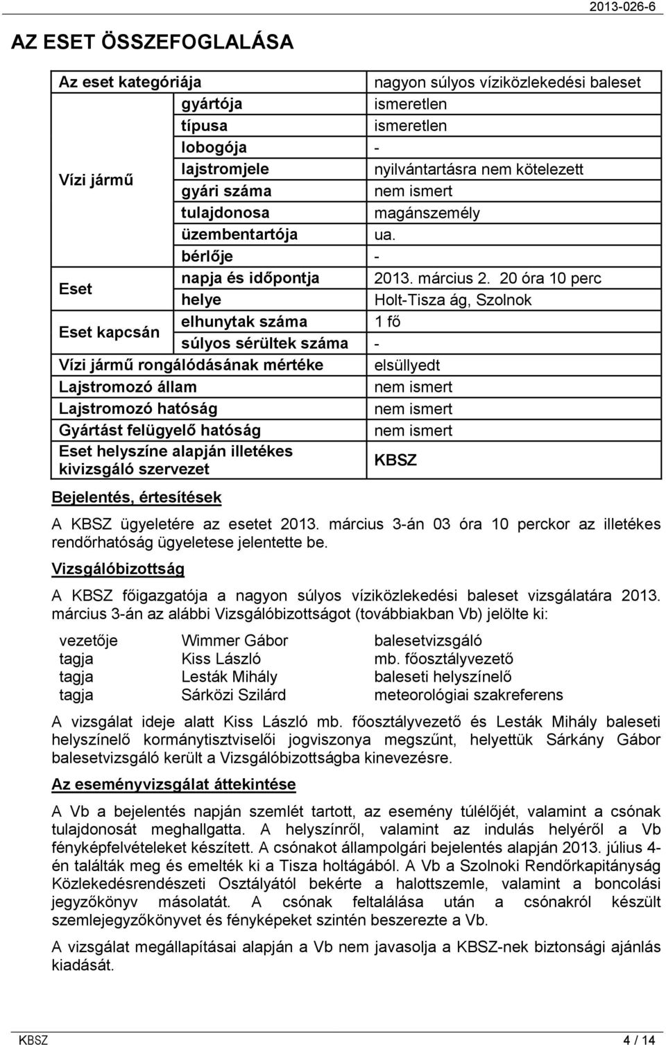 20 óra 10 perc helye Holt-Tisza ág, Szolnok Eset kapcsán elhunytak száma 1 fő súlyos sérültek száma - Vízi jármű rongálódásának mértéke elsüllyedt Lajstromozó állam nem ismert Lajstromozó hatóság nem