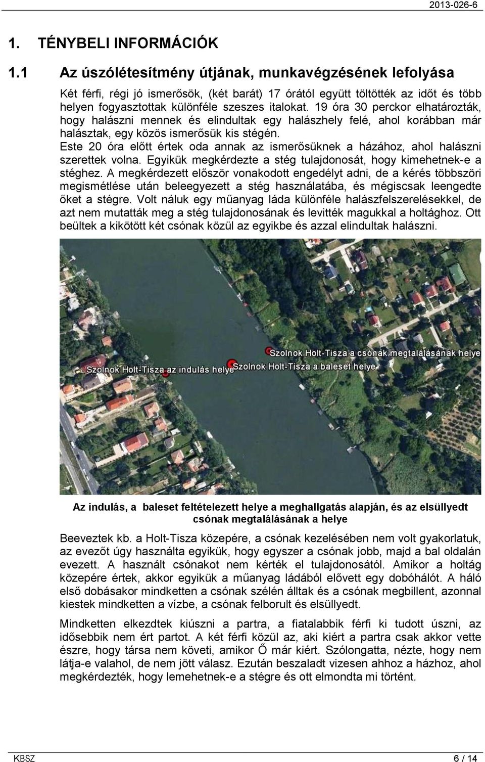 19 óra 30 perckor elhatározták, hogy halászni mennek és elindultak egy halászhely felé, ahol korábban már halásztak, egy közös ismerősük kis stégén.