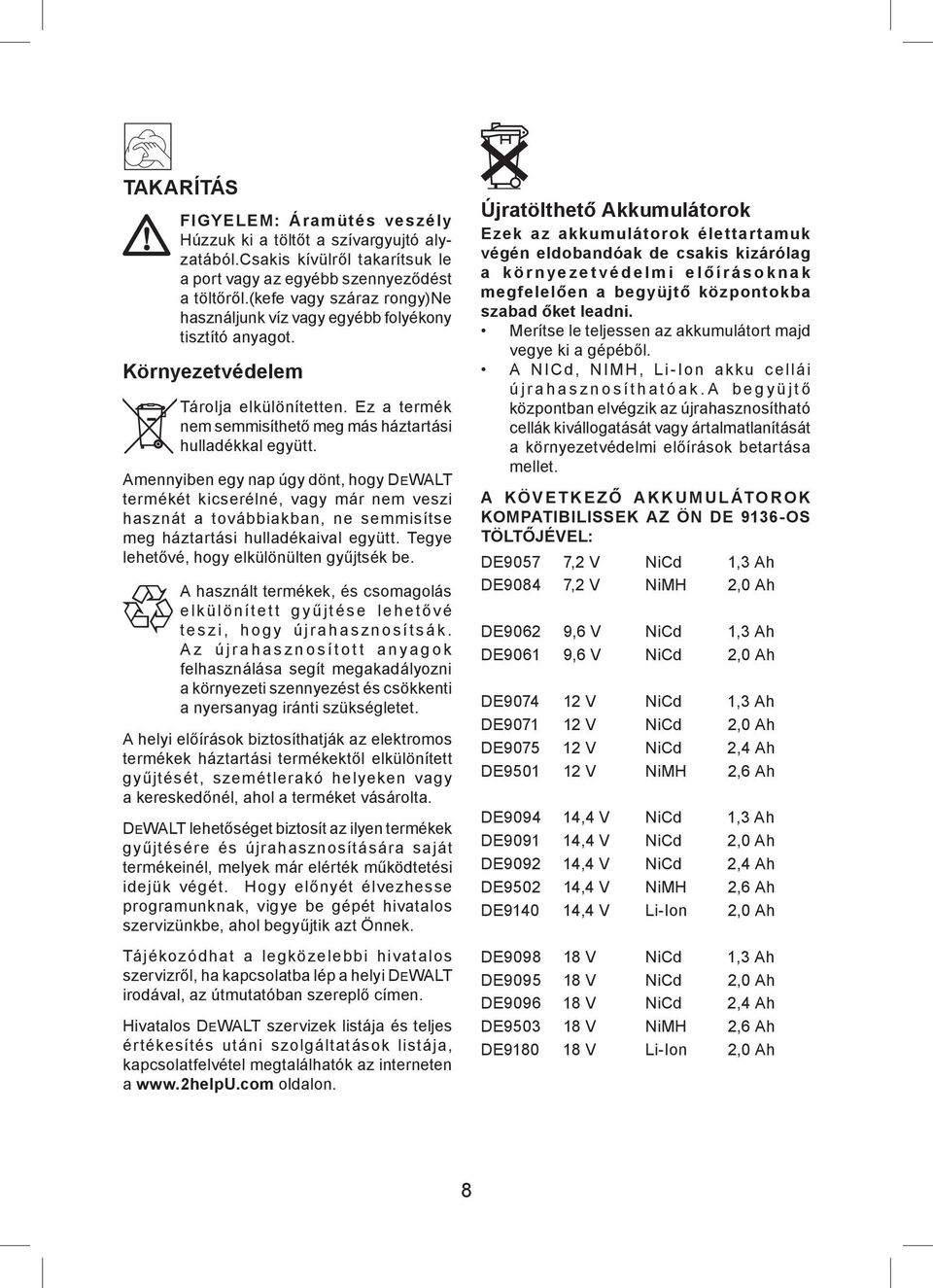 Amennyiben egy nap úgy dönt, hogy DEWALT termékét kicserélné, vagy már nem veszi hasznát a továbbiakban, ne semmisítse meg háztartási hulladékaival együtt.