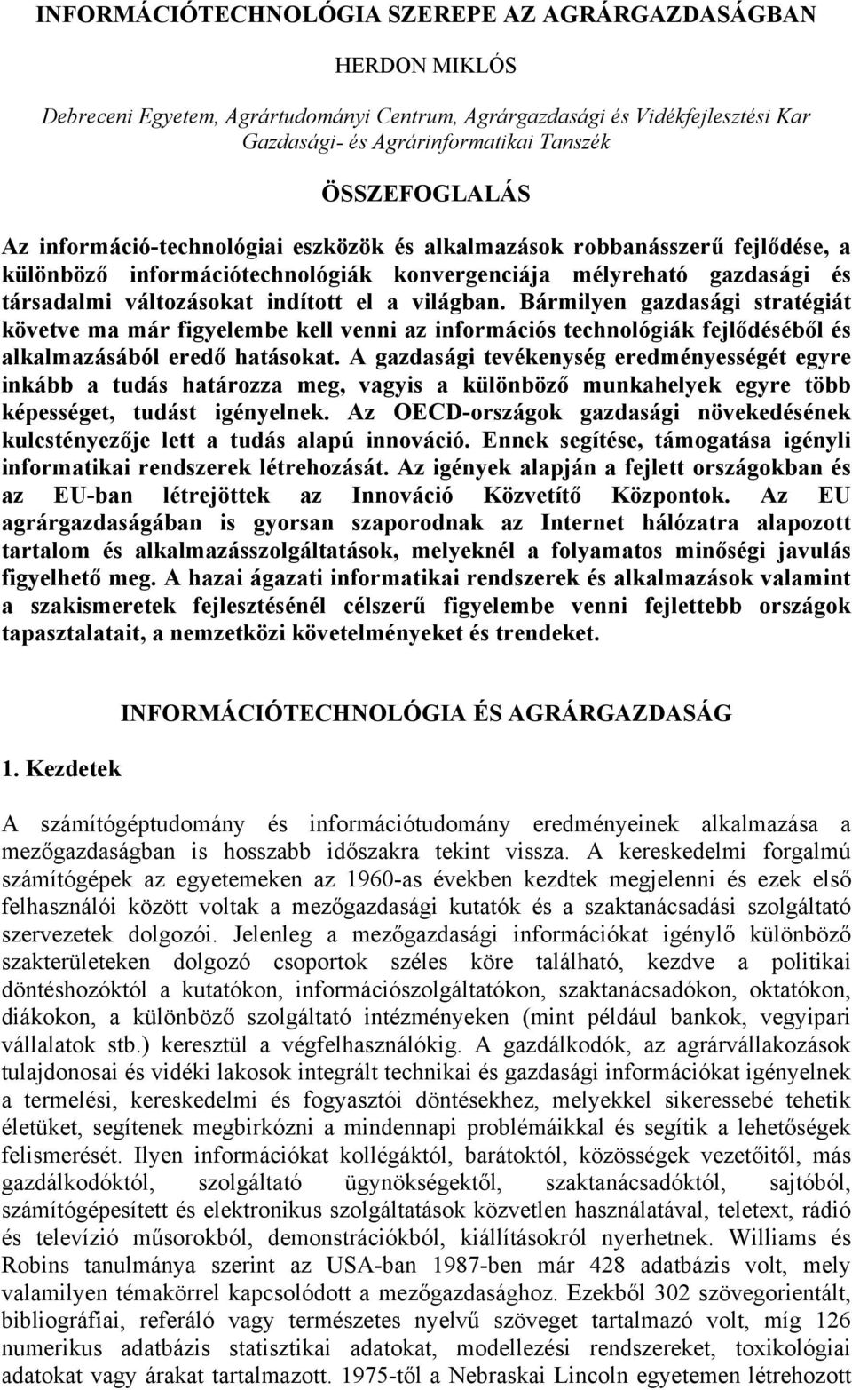 Bármilyen gazdasági stratégiát követve ma már figyelembe kell venni az információs technológiák fejlődéséből és alkalmazásából eredő hatásokat.
