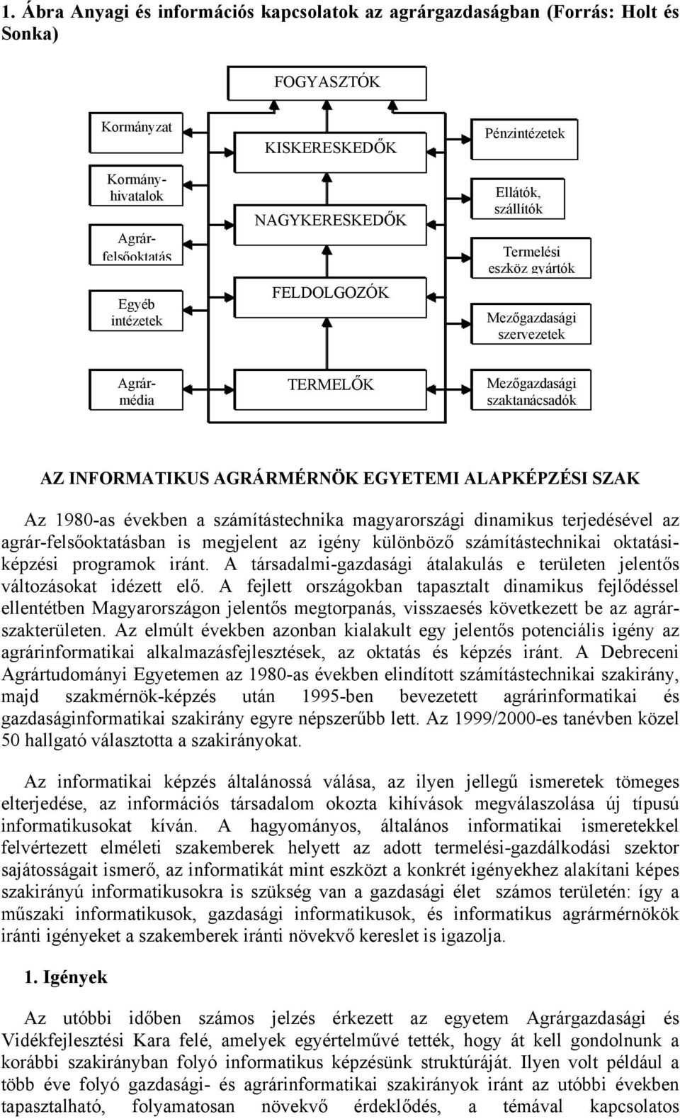SZAK Az 1980-as években a számítástechnika magyarországi dinamikus terjedésével az agrár-felsőoktatásban is megjelent az igény különböző számítástechnikai oktatásiképzési programok iránt.