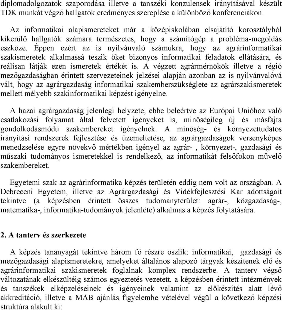 Éppen ezért az is nyilvánvaló számukra, hogy az agrárinformatikai szakismeretek alkalmassá teszik őket bizonyos informatikai feladatok ellátására, és reálisan látják ezen ismeretek értékét is.