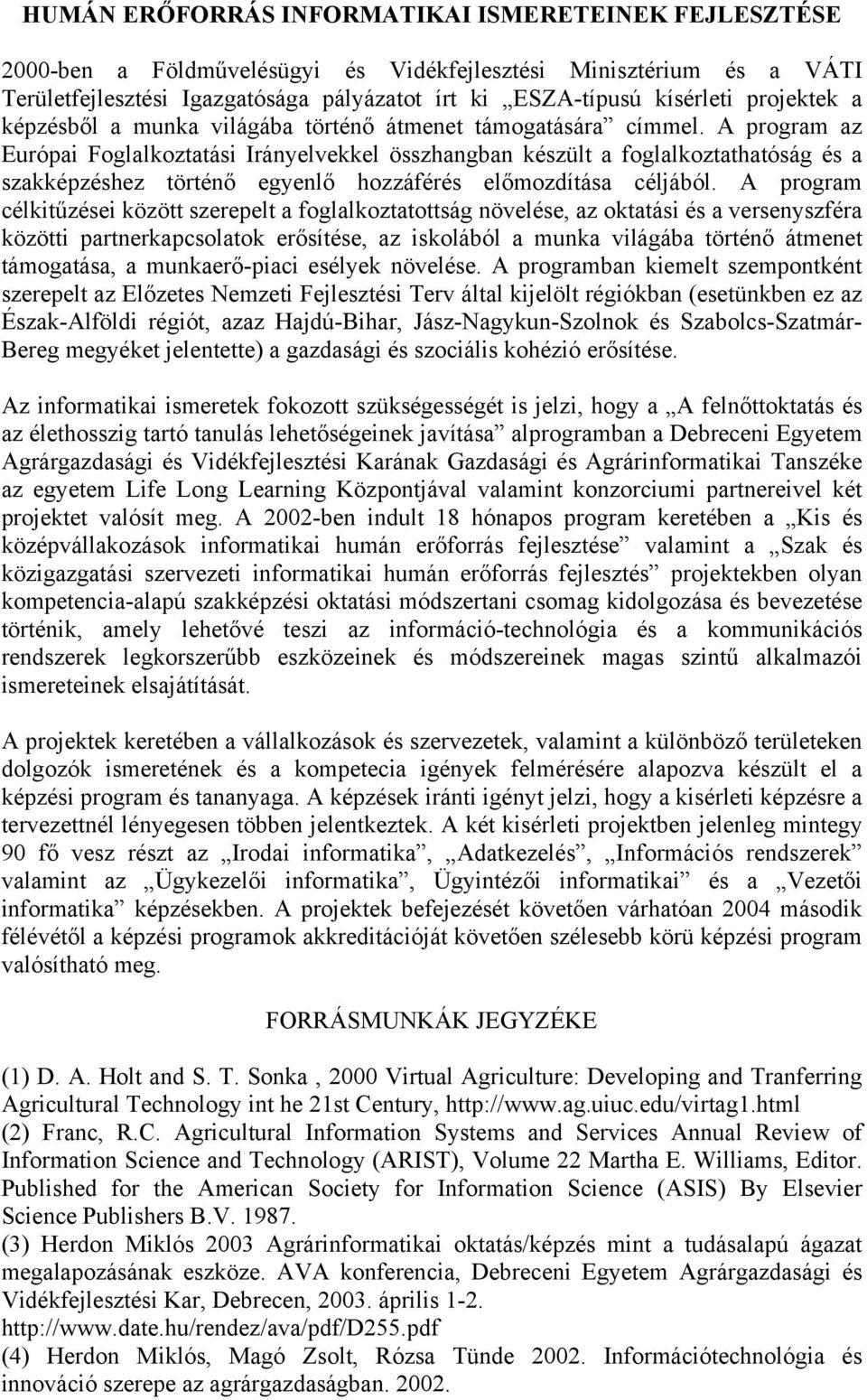A program az Európai Foglalkoztatási Irányelvekkel összhangban készült a foglalkoztathatóság és a szakképzéshez történő egyenlő hozzáférés előmozdítása céljából.