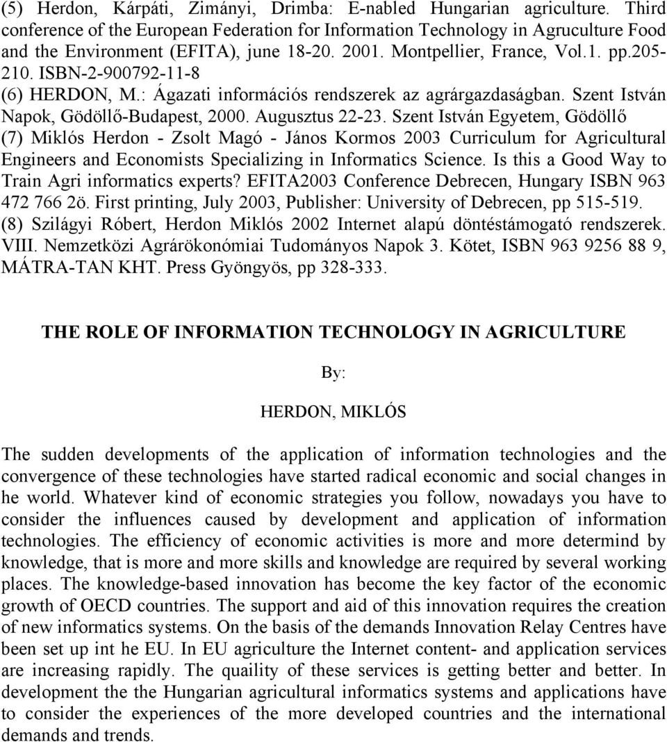 ISBN-2-900792-11-8 (6) HERDON, M.: Ágazati információs rendszerek az agrárgazdaságban. Szent István Napok, Gödöllő-Budapest, 2000. Augusztus 22-23.