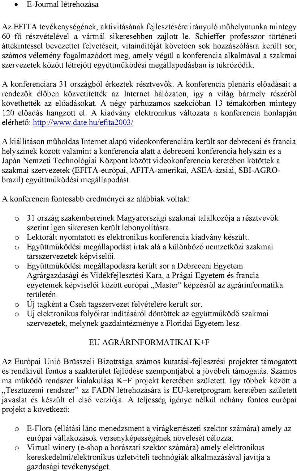 szakmai szervezetek között létrejött együttműködési megállapodásban is tükröződik. A konferenciára 31 országból érkeztek résztvevők.
