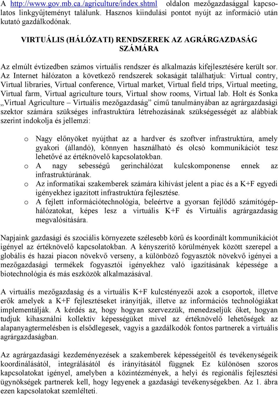 Az Internet hálózaton a következő rendszerek sokaságát találhatjuk: Virtual contry, Virtual libraries, Virtual conference, Virtual market, Virtual field trips, Virtual meeting, Virtual farm, Virtual