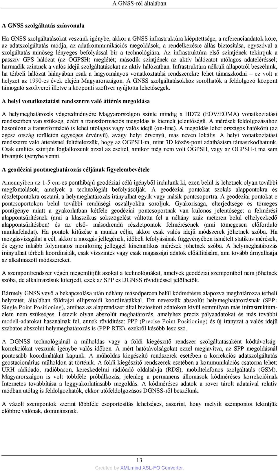 Az infrastruktúra első szintjének tekintjük a passzív GPS hálózat (az OGPSH) meglétét; második szintjének az aktív hálózatot utólagos adateléréssel; harmadik szintnek a valós idejű szolgáltatásokat