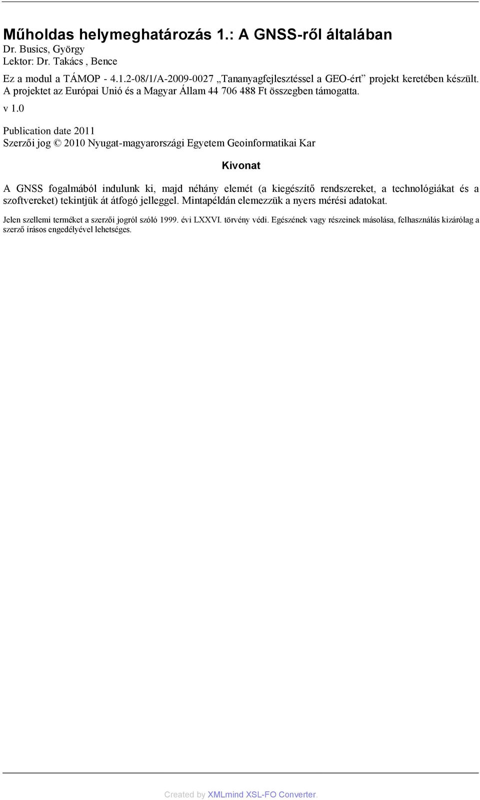 0 Publication date 2011 Szerzői jog 2010 Nyugat-magyarországi Egyetem Geoinformatikai Kar Kivonat A GNSS fogalmából indulunk ki, majd néhány elemét (a kiegészítő rendszereket, a