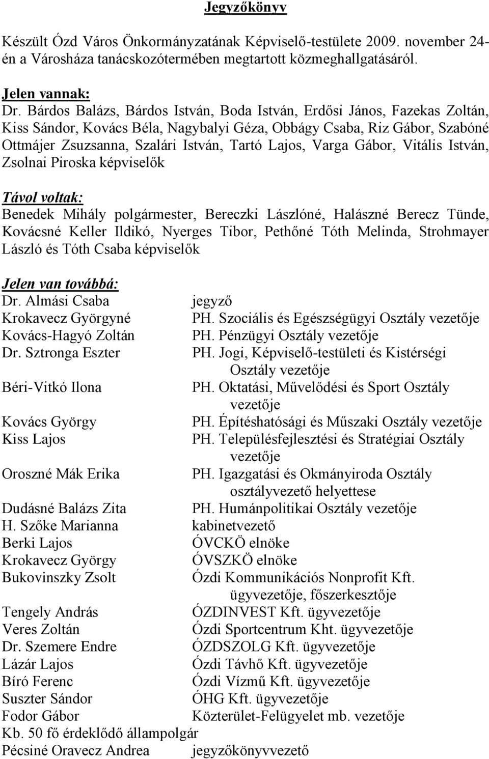 Varga Gábor, Vitális István, Zsolnai Piroska képviselők Távol voltak: Benedek Mihály polgármester, Bereczki Lászlóné, Halászné Berecz Tünde, Kovácsné Keller Ildikó, Nyerges Tibor, Pethőné Tóth