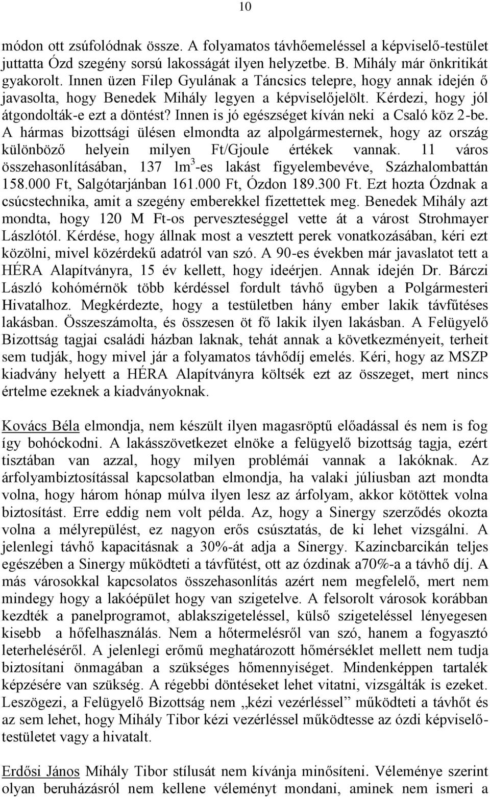 Innen is jó egészséget kíván neki a Csaló köz 2-be. A hármas bizottsági ülésen elmondta az alpolgármesternek, hogy az ország különböző helyein milyen Ft/Gjoule értékek vannak.