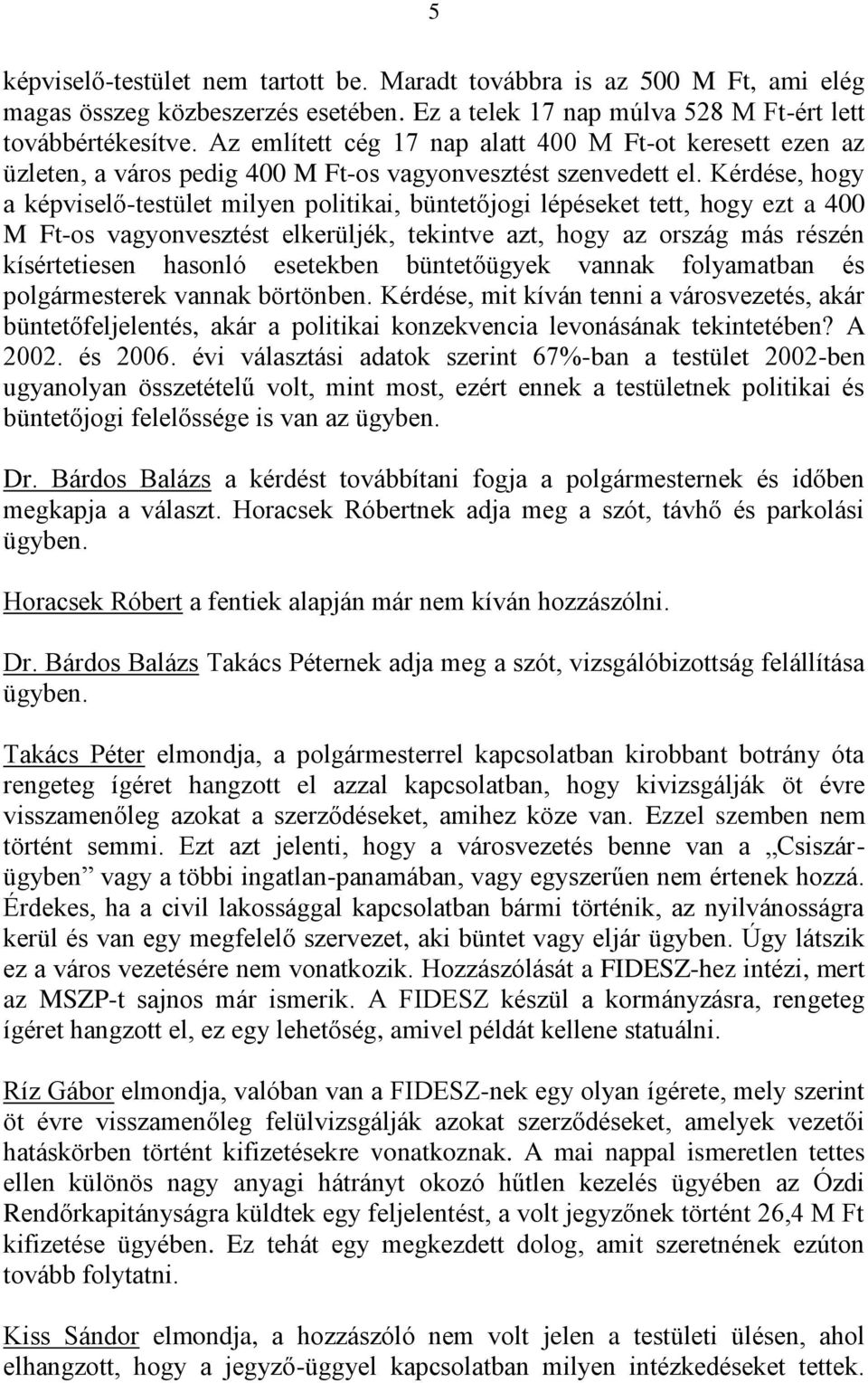 Kérdése, hogy a képviselő-testület milyen politikai, büntetőjogi lépéseket tett, hogy ezt a 400 M Ft-os vagyonvesztést elkerüljék, tekintve azt, hogy az ország más részén kísértetiesen hasonló