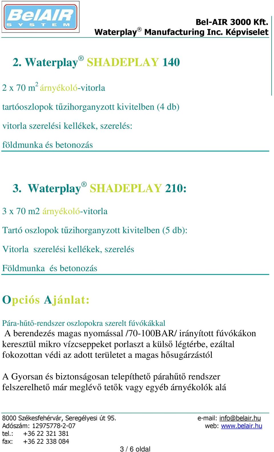 Ajánlat: Pára-hűtő-rendszer oszlopokra szerelt fúvókákkal A berendezés magas nyomással /70-100BAR/ irányított fúvókákon keresztül mikro vízcseppeket porlaszt a külső légtérbe,