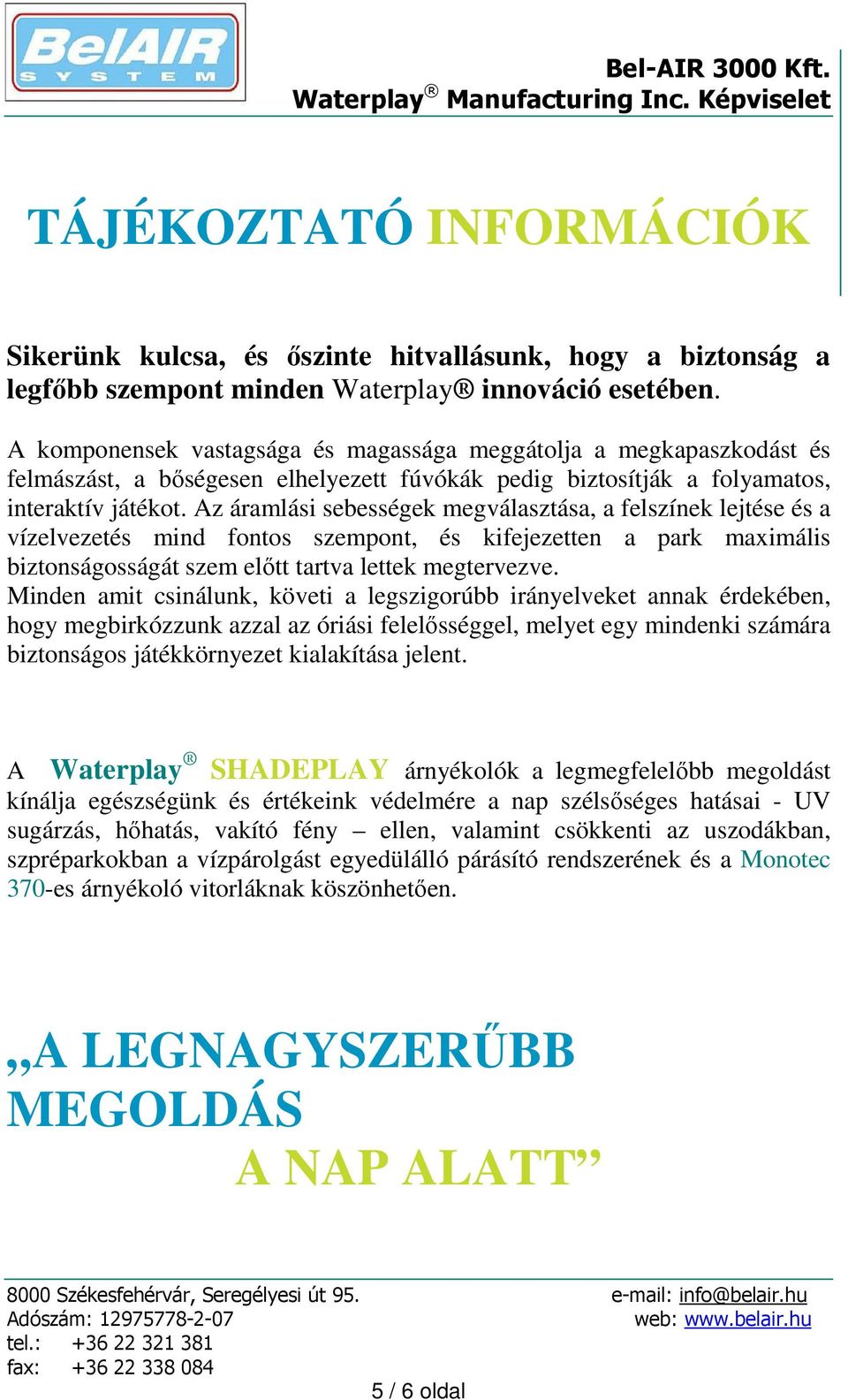 Az áramlási sebességek megválasztása, a felszínek lejtése és a vízelvezetés mind fontos szempont, és kifejezetten a park maximális biztonságosságát szem előtt tartva lettek megtervezve.