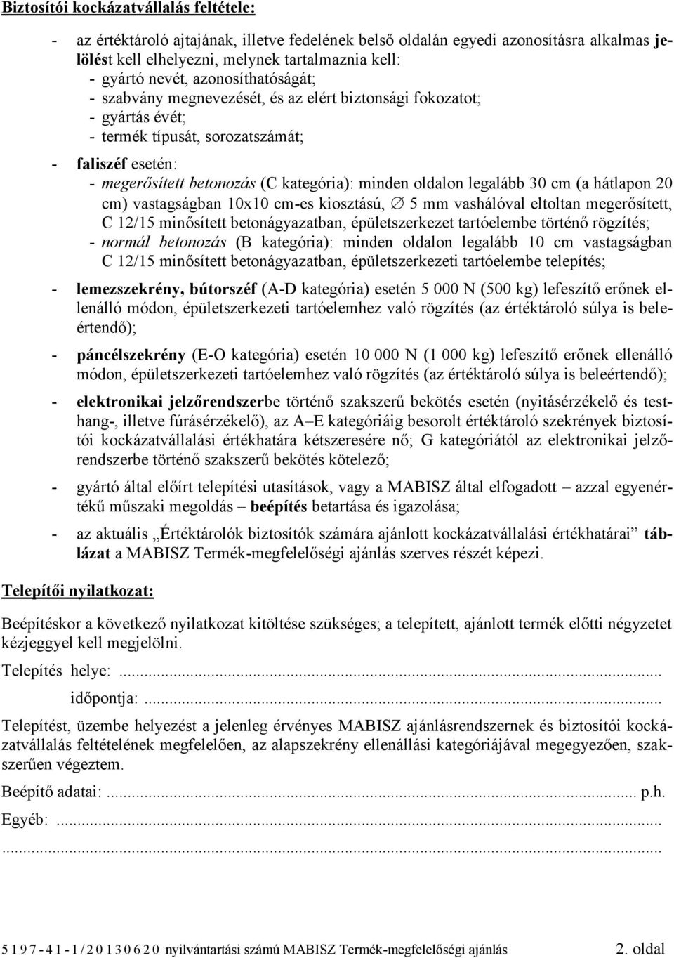 oldalon legalább 30 cm (a hátlapon 20 cm) vastagságban 10x10 cm-es kiosztású, 5 mm vashálóval eltoltan megerősített, C 12/15 minősített betonágyazatban, épületszerkezet tartóelembe történő rögzítés;