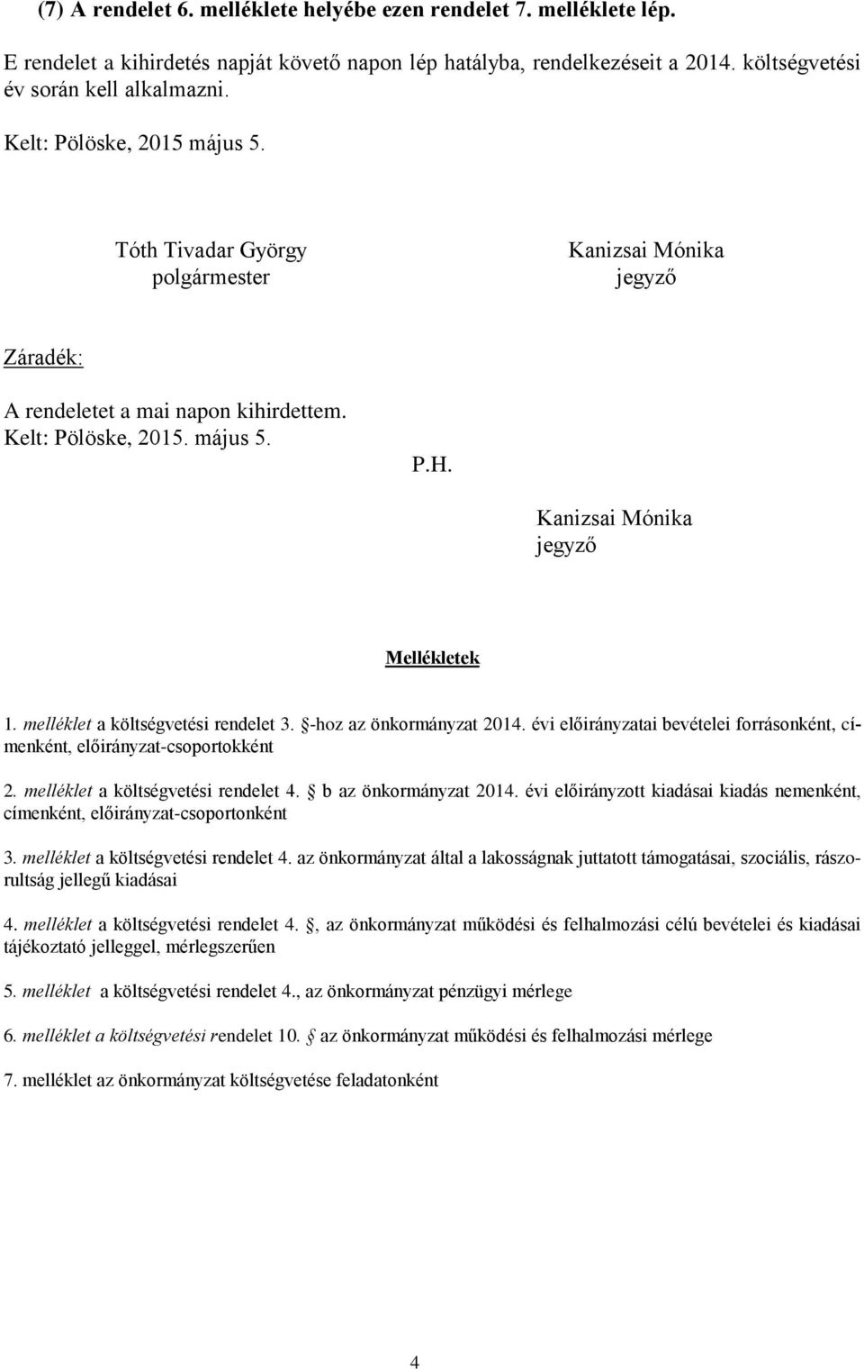 Kanizsai Mónika jegyző Mellékletek 1. melléklet a költségvetési rendelet 3. -hoz az önkormányzat 214. évi előirányzatai bevételei forrásonként, címenként, előirányzat-csoportokként 2.