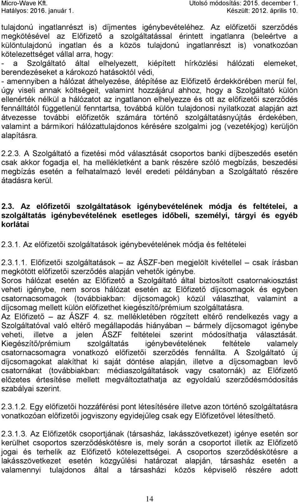 arra, hogy: - a Szolgáltató által elhelyezett, kiépített hírközlési hálózati elemeket, berendezéseket a károkozó hatásoktól védi, - amennyiben a hálózat áthelyezése, átépítése az Előfizető