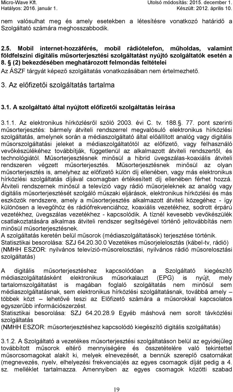 (2) bekezdésében meghatározott felmondás feltételei Az ÁSZF tárgyát képező szolgáltatás vonatkozásában nem értelmezhető. 3. Az előfizetői szolgáltatás tartalma 3.1.