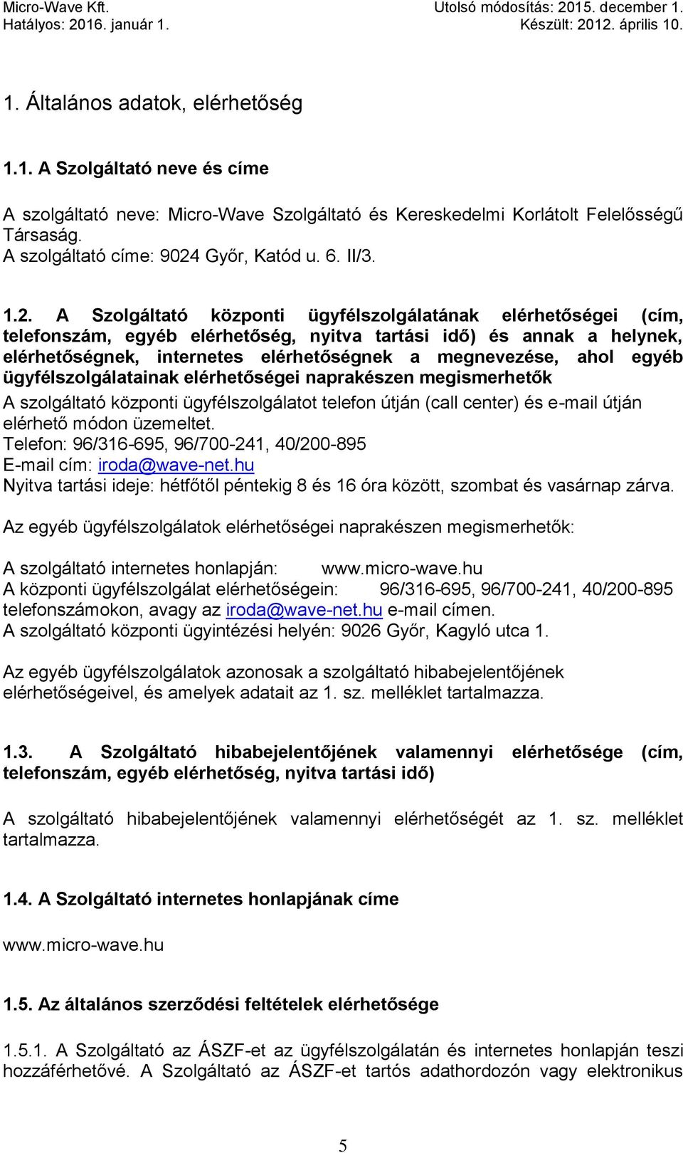 A Szolgáltató központi ügyfélszolgálatának elérhetőségei (cím, telefonszám, egyéb elérhetőség, nyitva tartási idő) és annak a helynek, elérhetőségnek, internetes elérhetőségnek a megnevezése, ahol