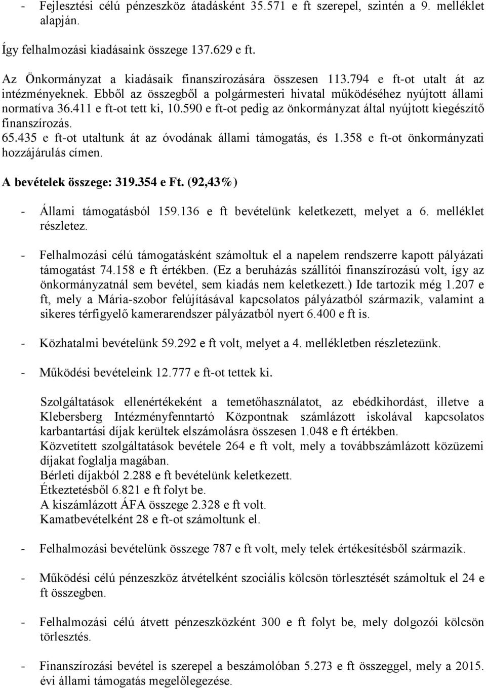 411 e ft-ot tett ki, 10.590 e ft-ot pedig az önkormányzat által nyújtott kiegészítő finanszírozás. 65.435 e ft-ot utaltunk át az óvodának állami támogatás, és 1.