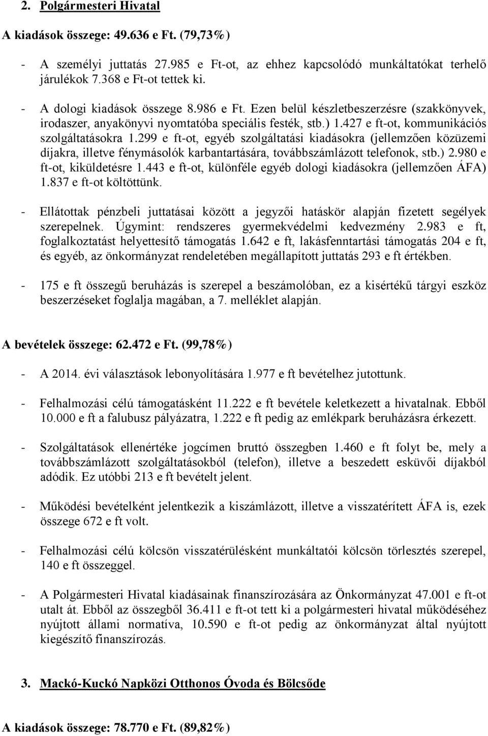 299 e ft-ot, egyéb szolgáltatási kiadásokra (jellemzően közüzemi díjakra, illetve fénymásolók karbantartására, továbbszámlázott telefonok, stb.) 2.980 e ft-ot, kiküldetésre 1.