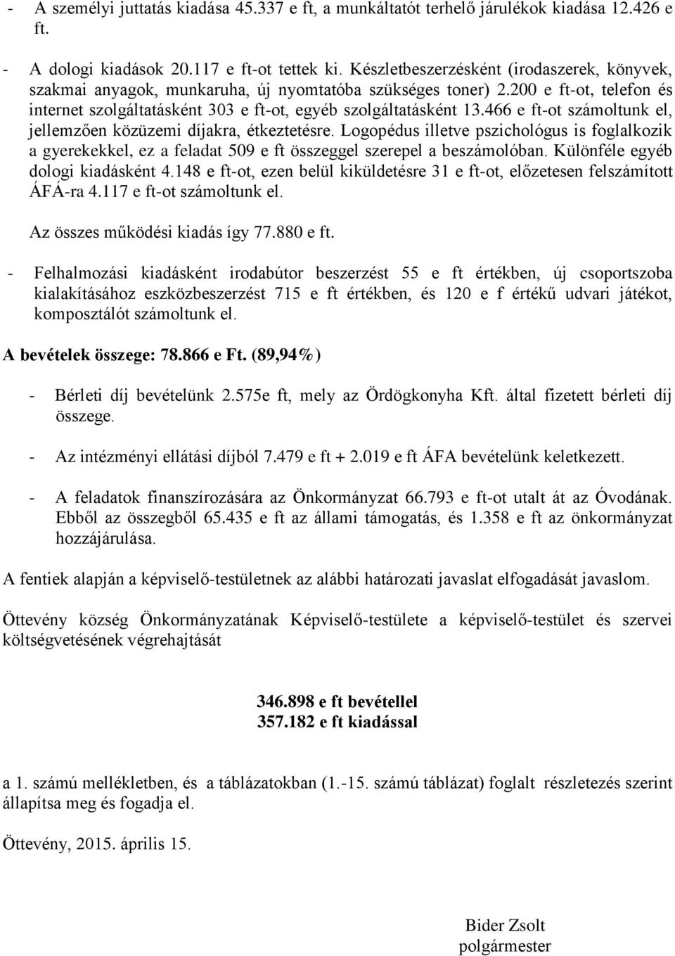 466 e ft-ot számoltunk el, jellemzően közüzemi díjakra, étkeztetésre. Logopédus illetve pszichológus is foglalkozik a gyerekekkel, ez a feladat 509 e ft összeggel szerepel a beszámolóban.