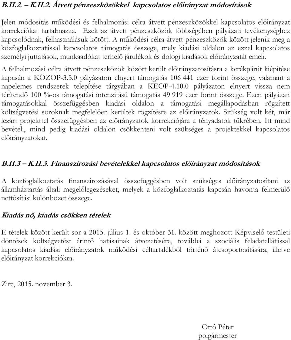 A működési célra átvett pénzeszközök között jelenik meg a közfoglalkoztatással kapcsolatos támogatás összege, mely kiadási oldalon az ezzel kapcsolatos személyi juttatások, munkaadókat terhelő