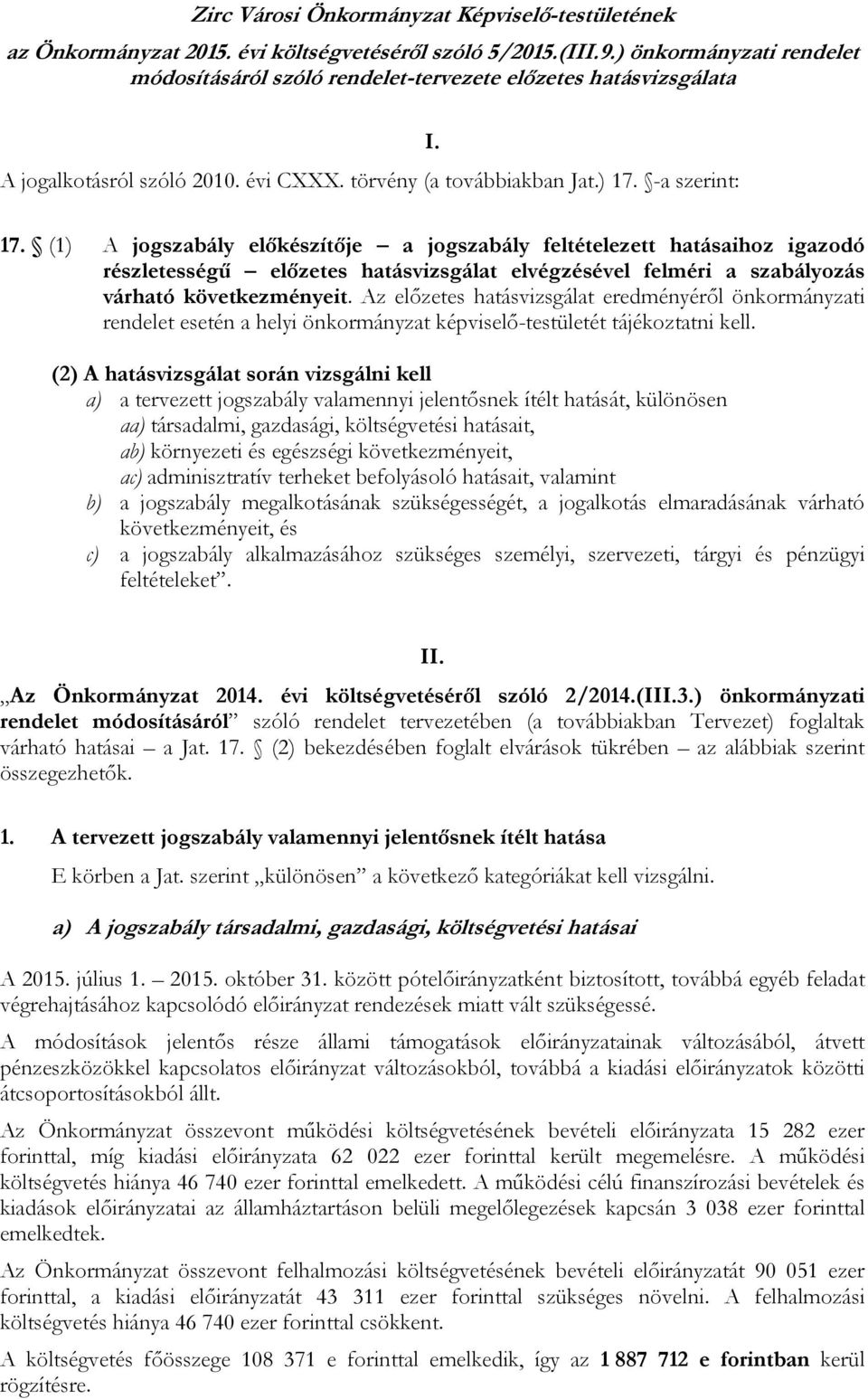 -a szerint: I. 17. (1) A jogszabály előkészítője a jogszabály feltételezett hatásaihoz igazodó részletességű előzetes hatásvizsgálat elvégzésével felméri a szabályozás várható következményeit.