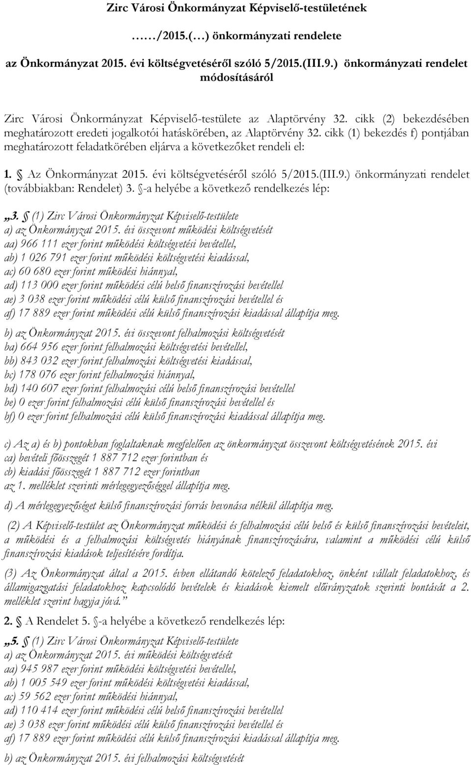 cikk (1) bekezdés f) pontjában meghatározott feladatkörében eljárva a következőket rendeli el: 1. Az Önkormányzat költségvetéséről szóló 5/2015.(III.9.