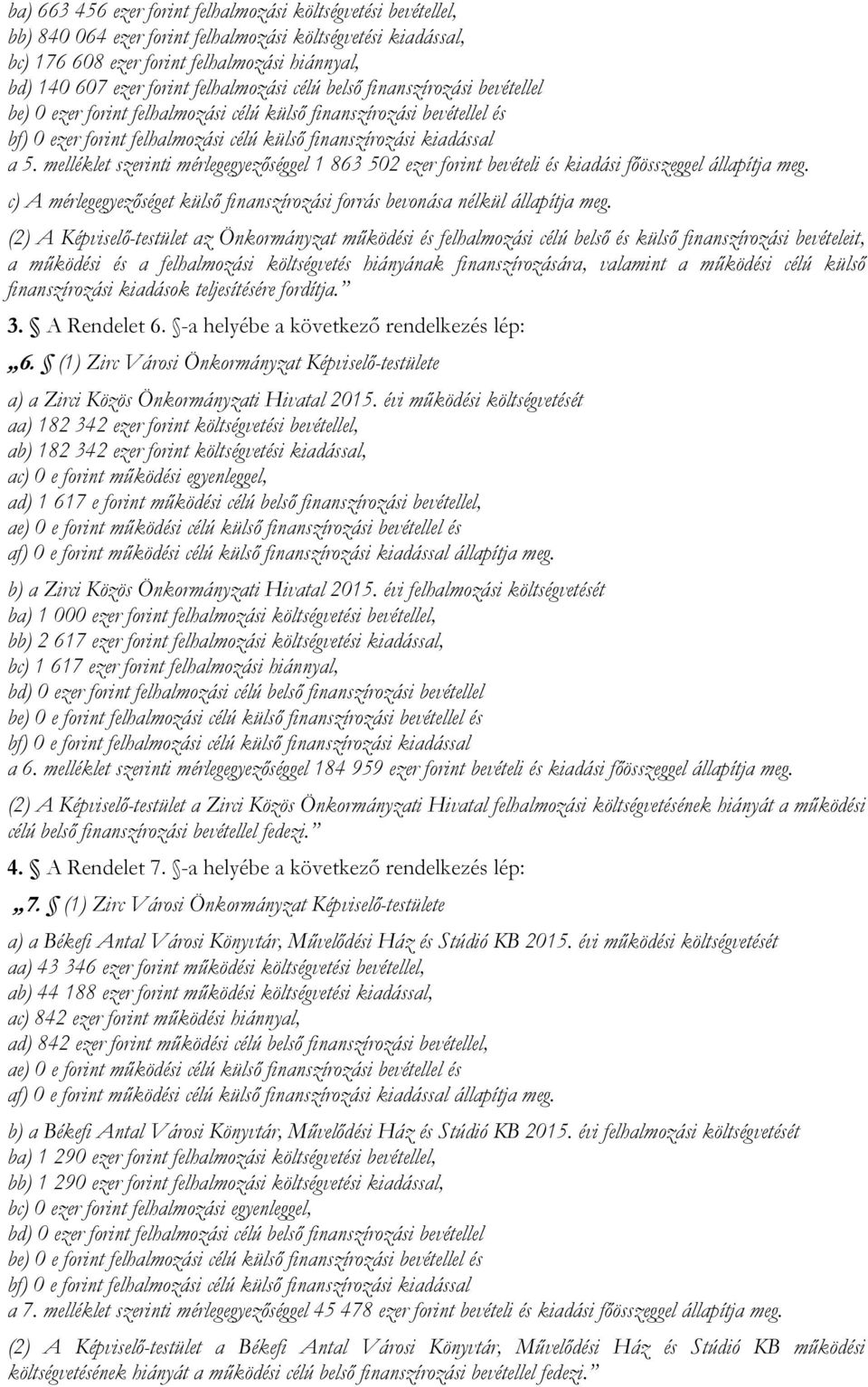 melléklet szerinti mérlegegyezőséggel 1 863 502 ezer forint bevételi és kiadási főösszeggel állapítja meg. c) A mérlegegyezőséget külső finanszírozási forrás bevonása nélkül állapítja meg.