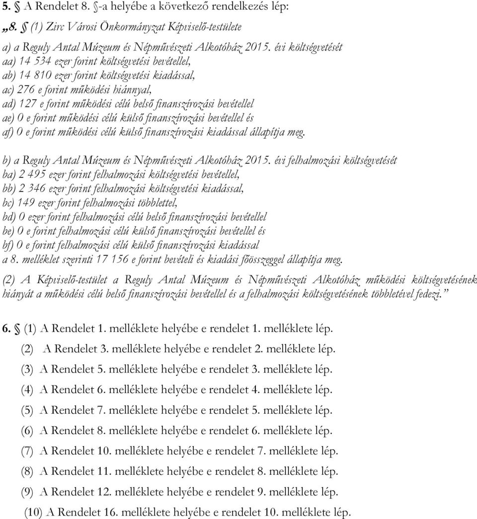 költségvetési kiadással, ac) 276 e forint működési hiánnyal, ad) 127 e forint működési célú belső finanszírozási bevétellel ae) 0 e forint működési célú külső finanszírozási bevétellel és af) 0 e