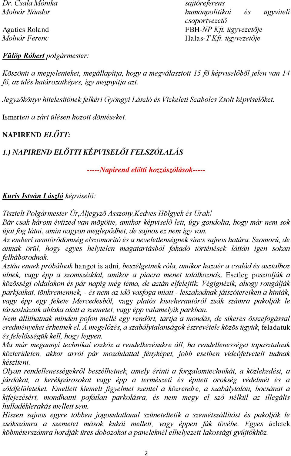 Jegyzőkönyv hitelesítőnek felkéri Gyöngyi László és Vizkeleti Szabolcs Zsolt képviselőket. Ismerteti a zárt ülésen hozott döntéseket. NAPIREND ELŐTT: 1.