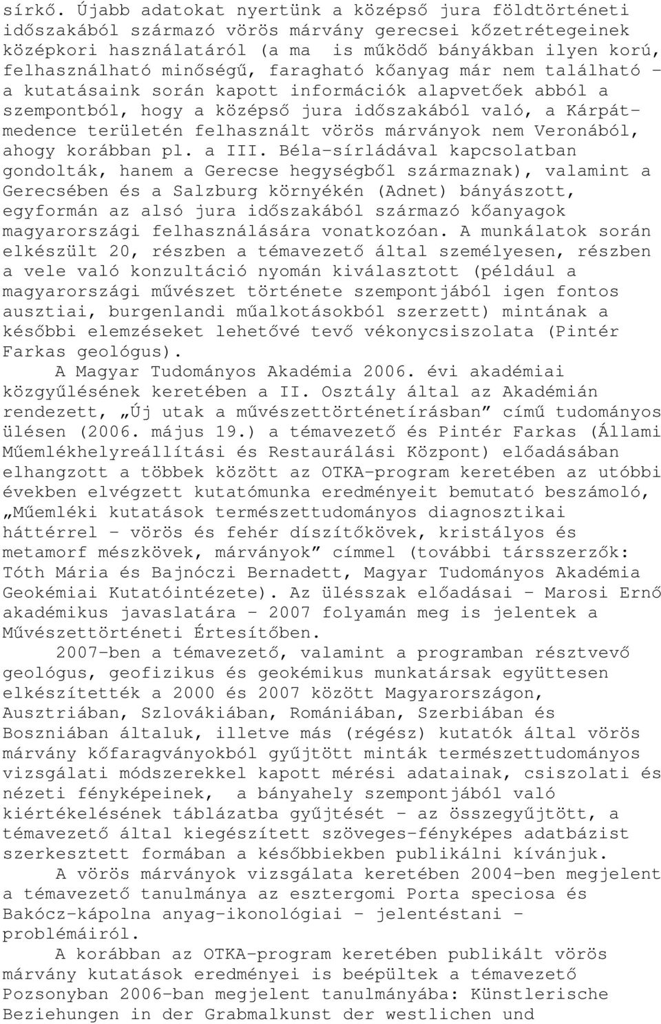 faragható kőanyag már nem található - a kutatásaink során kapott információk alapvetőek abból a szempontból, hogy a középső jura időszakából való, a Kárpátmedence területén felhasznált vörös