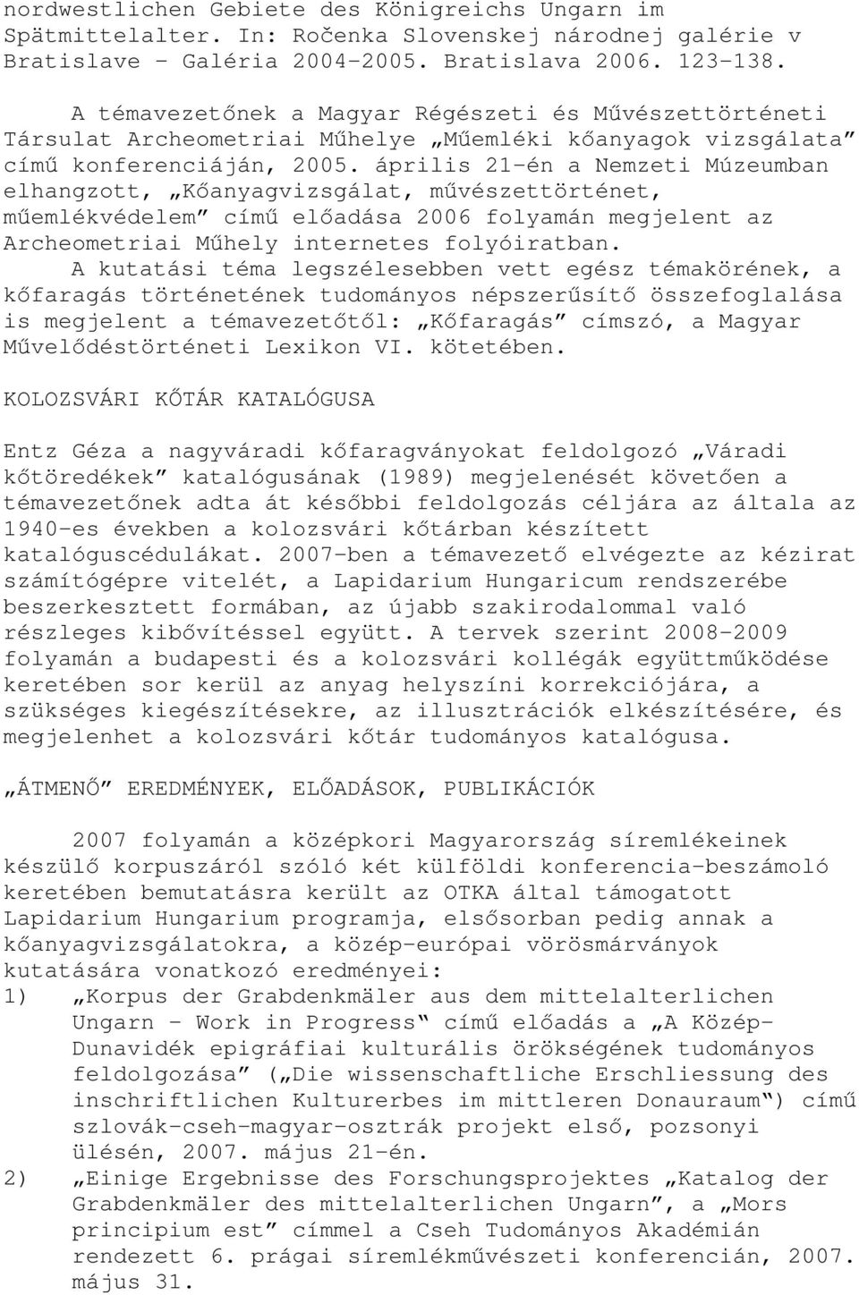 április 21-én a Nemzeti Múzeumban elhangzott, Kőanyagvizsgálat, művészettörténet, műemlékvédelem című előadása 2006 folyamán megjelent az Archeometriai Műhely internetes folyóiratban.