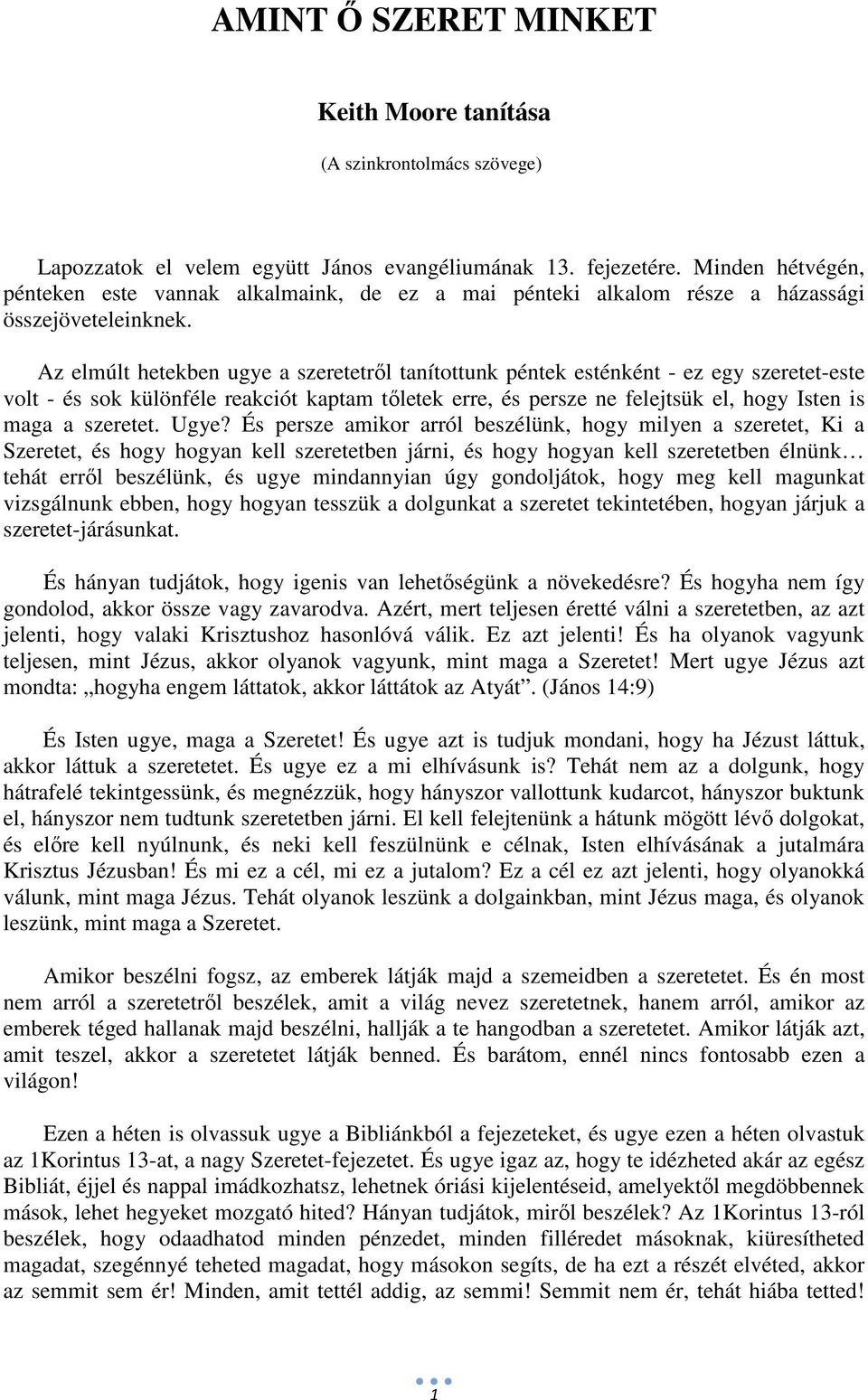 Az elmúlt hetekben ugye a szeretetről tanítottunk péntek esténként - ez egy szeretet-este volt - és sok különféle reakciót kaptam tőletek erre, és persze ne felejtsük el, hogy Isten is maga a