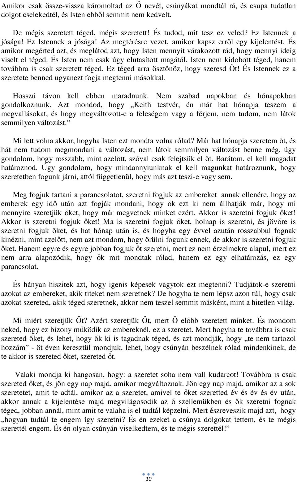 És amikor megérted azt, és meglátod azt, hogy Isten mennyit várakozott rád, hogy mennyi ideig viselt el téged. És Isten nem csak úgy elutasított magától.