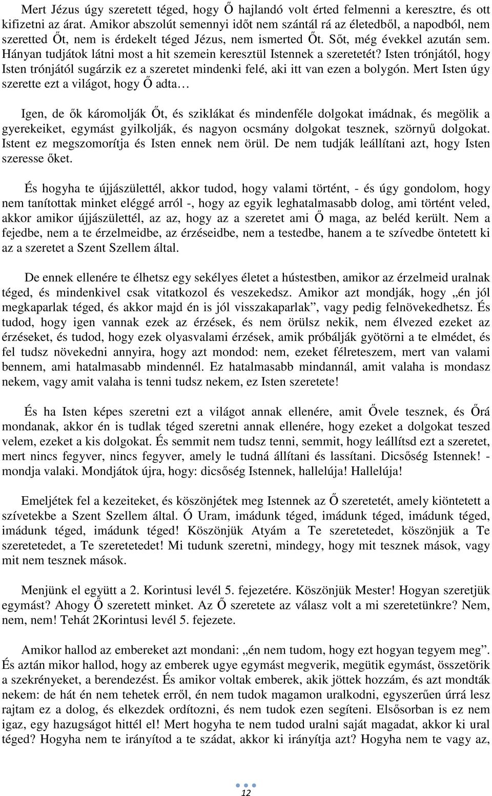 Hányan tudjátok látni most a hit szemein keresztül Istennek a szeretetét? Isten trónjától, hogy Isten trónjától sugárzik ez a szeretet mindenki felé, aki itt van ezen a bolygón.