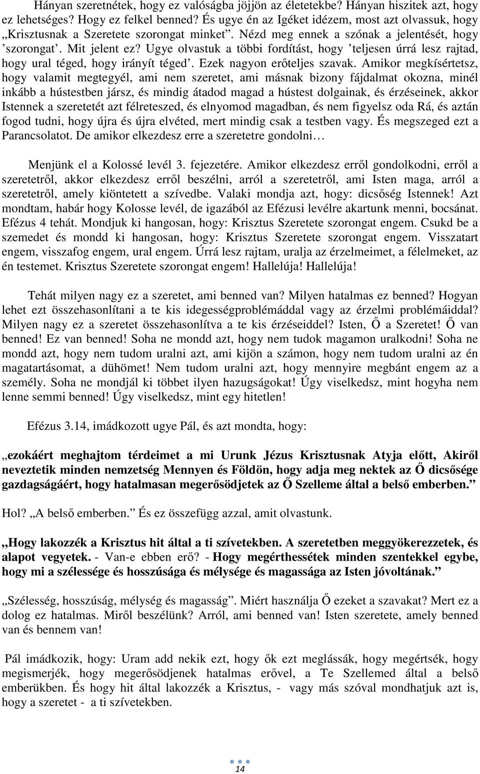 Ugye olvastuk a többi fordítást, hogy teljesen úrrá lesz rajtad, hogy ural téged, hogy irányít téged. Ezek nagyon erőteljes szavak.