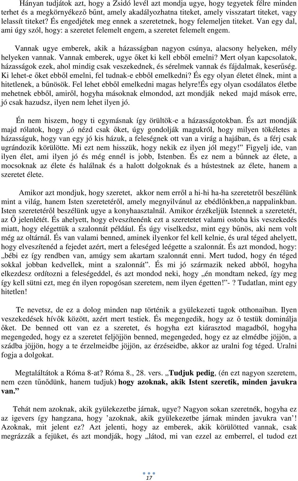 Vannak ugye emberek, akik a házasságban nagyon csúnya, alacsony helyeken, mély helyeken vannak. Vannak emberek, ugye őket ki kell ebből emelni?